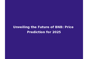 Unveiling the Future of BNB: Price Prediction for 2025