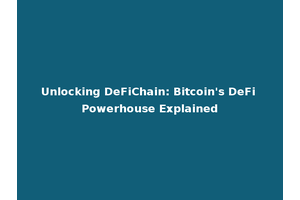 Unlocking DeFiChain: Bitcoin's DeFi Powerhouse Explained