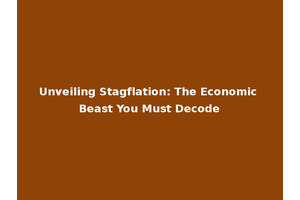 Unveiling Stagflation: The Economic Beast You Must Decode