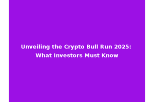 Unveiling the Crypto Bull Run 2025: What Investors Must Know