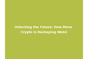 Unlocking the Future: How Move Crypto Is Reshaping Web3