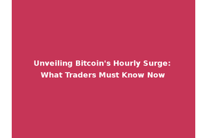 Unveiling Bitcoin's Hourly Surge: What Traders Must Know Now