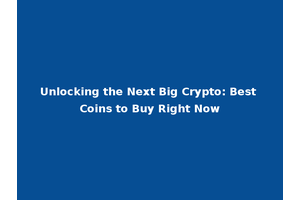Unlocking the Next Big Crypto: Best Coins to Buy Right Now