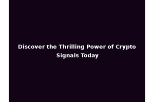 Discover the Thrilling Power of Crypto Signals Today
