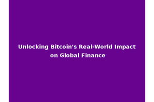 Unlocking Bitcoin's Real-World Impact on Global Finance