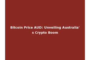 Bitcoin Price AUD: Unveiling Australia's Crypto Boom