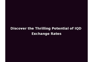 Discover the Thrilling Potential of IQD Exchange Rates