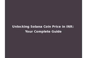 Unlocking Solana Coin Price in INR: Your Complete Guide