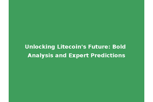 Unlocking Litecoin's Future: Bold Analysis and Expert Predictions
