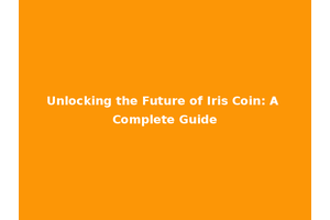 Unlocking the Future of Iris Coin: A Complete Guide