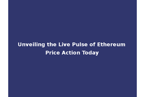 Unveiling the Live Pulse of Ethereum Price Action Today