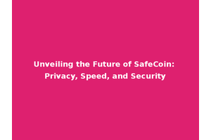 Unveiling the Future of SafeCoin: Privacy, Speed, and Security