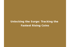 Unlocking the Surge: Tracking the Fastest Rising Coins