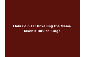 Floki Coin TL: Unveiling the Meme Token's Turkish Surge