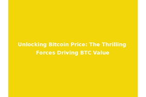 Unlocking Bitcoin Price: The Thrilling Forces Driving BTC Value
