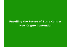 Unveiling the Future of Stars Coin: A New Crypto Contender