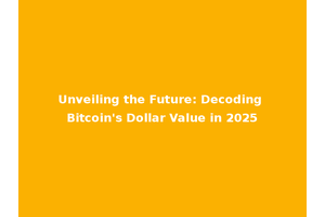 Unveiling the Future: Decoding Bitcoin's Dollar Value in 2025