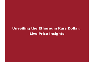 Unveiling the Ethereum Kurs Dollar: Live Price Insights