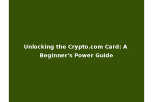 Unlocking the Crypto.com Card: A Beginner's Power Guide