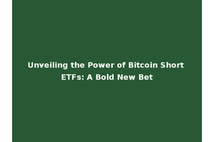 Unveiling the Power of Bitcoin Short ETFs: A Bold New Bet