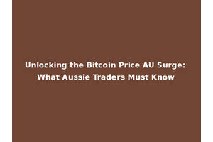 Unlocking the Bitcoin Price AU Surge: What Aussie Traders Must Know