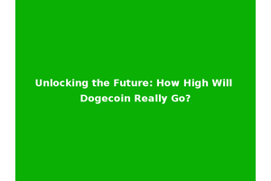 Unlocking the Future: How High Will Dogecoin Really Go?