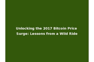 Unlocking the 2017 Bitcoin Price Surge: Lessons from a Wild Ride