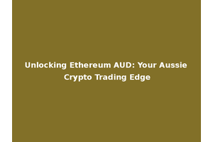 Unlocking Ethereum AUD: Your Aussie Crypto Trading Edge