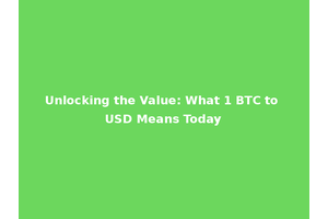 Unlocking the Value: What 1 BTC to USD Means Today