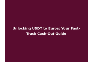 Unlocking USDT to Euros: Your Fast-Track Cash-Out Guide