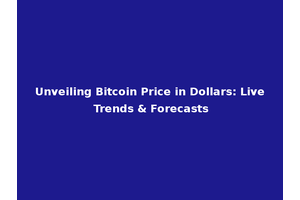 Unveiling Bitcoin Price in Dollars: Live Trends & Forecasts