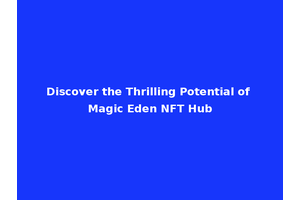 Discover the Thrilling Potential of Magic Eden NFT Hub