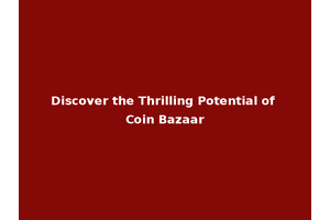 Discover the Thrilling Potential of Coin Bazaar