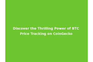 Discover the Thrilling Power of BTC Price Tracking on CoinGecko