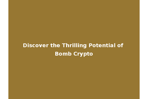 Discover the Thrilling Potential of Bomb Crypto