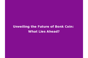 Unveiling the Future of Bonk Coin: What Lies Ahead?