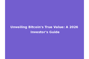 Unveiling Bitcoin's True Value: A 2026 Investor's Guide