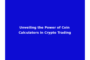 Unveiling the Power of Coin Calculators in Crypto Trading