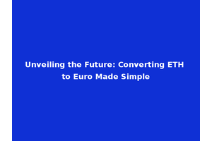Unveiling the Future: Converting ETH to Euro Made Simple