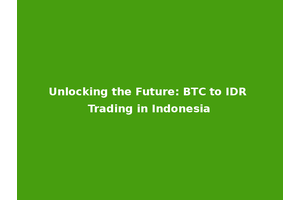 Unlocking the Future: BTC to IDR Trading in Indonesia