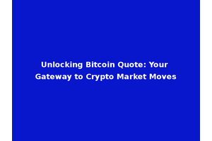 Unlocking Bitcoin Quote: Your Gateway to Crypto Market Moves