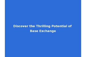 Discover the Thrilling Potential of Base Exchange