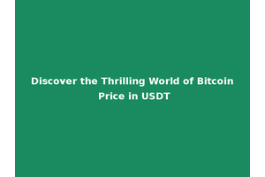 Discover the Thrilling World of Bitcoin Price in USDT