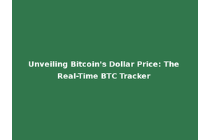Unveiling Bitcoin's Dollar Price: The Real-Time BTC Tracker