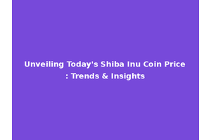 Unveiling Today's Shiba Inu Coin Price: Trends & Insights