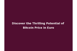 Discover the Thrilling Potential of Bitcoin Price in Euro