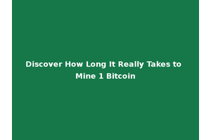 Discover How Long It Really Takes to Mine 1 Bitcoin