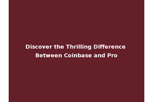 Discover the Thrilling Difference Between Coinbase and Pro