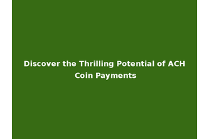 Discover the Thrilling Potential of ACH Coin Payments
