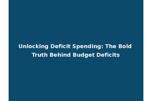 Unlocking Deficit Spending: The Bold Truth Behind Budget Deficits